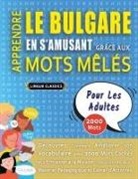 Lingua Classics - APPRENDRE LE BULGARE EN S'AMUSANT GRÂCE AUX MOTS MÊLÉS - POUR LES ADULTES - Découvrez Comment Améliorer Son Vocabulaire Avec 2000 Mots Cachés Et S'entraîner À La Maison - 100 Grilles De Jeux - Matériel Pédagogique Et Cahier D'activités