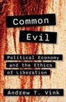 Andy Vink - Common Evil: Political Economy and the Ethics of Liberation