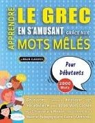 Lingua Classics - APPRENDRE LE GREC EN S'AMUSANT GRÂCE AUX MOTS MÊLÉS - POUR DÉBUTANTS - Découvrez Comment Améliorer Son Vocabulaire Avec 2000 Mots Cachés Et S'entraîner À La Maison - 100 Grilles De Jeux - Matériel Pédagogique Et Cahier D'activités