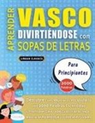 Lingua Classics - APRENDER VASCO DIVIRTIÉNDOSE CON SOPAS DE LETRAS - PARA PRINCIPIANTES - Descubre Cómo Mejorar tu Vocabulario con 2000 Palabras Escondidas y Practica en Casa - 100 Cuadrículas de Juego - Material de Aprendizaje y Folleto de Actividades