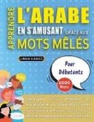 Lingua Classics - APPRENDRE L'ARABE EN S'AMUSANT GRÂCE AUX MOTS MÊLÉS - POUR DÉBUTANTS - Découvrez Comment Améliorer Son Vocabulaire Avec 2000 Mots Cachés Et S'entraîner À La Maison - 100 Grilles De Jeux - Matériel Pédagogique Et Cahier D'activités