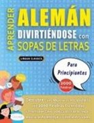 Lingua Classics - APRENDER ALEMÁN DIVIRTIÉNDOSE CON SOPAS DE LETRAS - PARA PRINCIPIANTES - Descubre Cómo Mejorar tu Vocabulario con 2000 Palabras Escondidas y Practica en Casa - 100 Cuadrículas de Juego - Material de Aprendizaje y Folleto de Actividades
