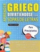 Lingua Classics - APRENDER GRIEGO DIVIRTIÉNDOSE CON SOPAS DE LETRAS - PARA PRINCIPIANTES - Descubre Cómo Mejorar tu Vocabulario con 2000 Palabras Escondidas y Practica en Casa - 100 Cuadrículas de Juego - Material de Aprendizaje y Folleto de Actividades