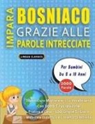 Lingua Classics - IMPARA BOSNIACO GRAZIE ALLE PAROLE INTRECCIATE - Per Bambini Da 8 a 10 Anni - Scopri Come Migliorare Il Tuo Vocabolario Con 2000 Crucipuzzle e Pratica a Casa - 100 Griglie Di Gioco - Materiale Didattico e Libretto Di Attività