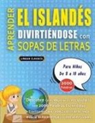 Lingua Classics - APRENDER EL ISLANDÉS DIVIRTIÉNDOSE CON SOPAS DE LETRAS - Para Niños de 8 a 10 años - Descubre Cómo Mejorar tu Vocabulario con 2000 Palabras Escondidas y Practica en Casa - 100 Cuadrículas de Juego - Material de Aprendizaje y Folleto de Actividades