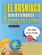 Lingua Classics - APRENDER EL BOSNIACO DIVIRTIÉNDOSE CON SOPAS DE LETRAS - Para Niños de 8 a 10 años - Descubre Cómo Mejorar tu Vocabulario con 2000 Palabras Escondidas y Practica en Casa - 100 Cuadrículas de Juego - Material de Aprendizaje y Folleto de Actividades