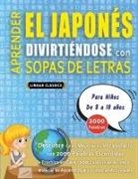 Lingua Classics - APRENDER EL JAPONÉS DIVIRTIÉNDOSE CON SOPAS DE LETRAS - Para Niños de 8 a 10 años - Descubre Cómo Mejorar tu Vocabulario con 2000 Palabras Escondidas y Practica en Casa - 100 Cuadrículas de Juego - Material de Aprendizaje y Folleto de Actividades