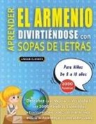 Lingua Classics - APRENDER EL ARMENIO DIVIRTIÉNDOSE CON SOPAS DE LETRAS - Para Niños de 8 a 10 años - Descubre Cómo Mejorar tu Vocabulario con 2000 Palabras Escondidas y Practica en Casa - 100 Cuadrículas de Juego - Material de Aprendizaje y Folleto de Actividades
