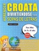 Lingua Classics - APRENDER CROATA DIVIRTIÉNDOSE CON SOPAS DE LETRAS - Para Niños de 8 a 10 años - Descubre Cómo Mejorar tu Vocabulario con 2000 Palabras Escondidas y Practica en Casa - 100 Cuadrículas de Juego - Material de Aprendizaje y Folleto de Actividades