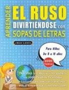 Lingua Classics - APRENDER EL RUSO DIVIRTIÉNDOSE CON SOPAS DE LETRAS - Para Niños de 8 a 10 años - Descubre Cómo Mejorar tu Vocabulario con 2000 Palabras Escondidas y Practica en Casa - 100 Cuadrículas de Juego - Material de Aprendizaje y Folleto de Actividades
