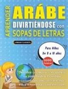 Lingua Classics - APRENDER ARÁBE DIVIRTIÉNDOSE CON SOPAS DE LETRAS - Para Niños de 8 a 10 años - Descubre Cómo Mejorar tu Vocabulario con 2000 Palabras Escondidas y Practica en Casa - 100 Cuadrículas de Juego - Material de Aprendizaje y Folleto de Actividades