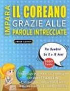 Lingua Classics - IMPARA IL COREANO GRAZIE ALLE PAROLE INTRECCIATE - Per Bambini Da 8 a 10 Anni - Scopri Come Migliorare Il Tuo Vocabolario Con 2000 Crucipuzzle e Pratica a Casa - 100 Griglie Di Gioco - Materiale Didattico e Libretto Di Attività