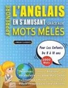 Lingua Classics - APPRENDRE L'ANGLAIS EN S'AMUSANT GRÂCE AUX MOTS MÊLÉS - POUR LES ENFANTS DE 8 À 10 ANS - Découvrez Comment Améliorer Son Vocabulaire Avec 2000 Mots Cachés Et S'entraîner À La Maison - 100 Grilles De Jeux - Matériel Pédagogique Et Cahier D'activités