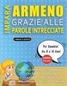 Lingua Classics - IMPARA ARMENO GRAZIE ALLE PAROLE INTRECCIATE - Per Bambini Da 8 a 10 Anni - Scopri Come Migliorare Il Tuo Vocabolario Con 2000 Crucipuzzle e Pratica a Casa - 100 Griglie Di Gioco - Materiale Didattico e Libretto Di Attività