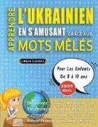Lingua Classics - APPRENDRE L'UKRAINIEN EN S'AMUSANT GRÂCE AUX MOTS MÊLÉS - POUR LES ENFANTS DE 8 À 10 ANS - Découvrez Comment Améliorer Son Vocabulaire Avec 2000 Mots Cachés Et S'entraîner À La Maison - 100 Grilles De Jeux - Matériel Pédagogique Et Cahier D'activités