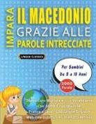 Lingua Classics - IMPARA IL MACEDONIO GRAZIE ALLE PAROLE INTRECCIATE - Per Bambini Da 8 a 10 Anni - Scopri Come Migliorare Il Tuo Vocabolario Con 2000 Crucipuzzle e Pratica a Casa - 100 Griglie Di Gioco - Materiale Didattico e Libretto Di Attività