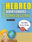 Lingua Classics - APRENDER HEBREO DIVIRTIÉNDOSE CON SOPAS DE LETRAS - Para Niños de 8 a 10 años - Descubre Cómo Mejorar tu Vocabulario con 2000 Palabras Escondidas y Practica en Casa - 100 Cuadrículas de Juego - Material de Aprendizaje y Folleto de Actividades