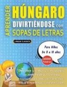 Lingua Classics - APRENDER HÚNGARO DIVIRTIÉNDOSE CON SOPAS DE LETRAS - Para Niños de 8 a 10 años - Descubre Cómo Mejorar tu Vocabulario con 2000 Palabras Escondidas y Practica en Casa - 100 Cuadrículas de Juego - Material de Aprendizaje y Folleto de Actividades