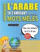 Lingua Classics - APPRENDRE L'ARABE EN S'AMUSANT GRÂCE AUX MOTS MÊLÉS - POUR LES ENFANTS DE 8 À 10 ANS - Découvrez Comment Améliorer Son Vocabulaire Avec 2000 Mots Cachés Et S'entraîner À La Maison - 100 Grilles De Jeux - Matériel Pédagogique Et Cahier D'activités