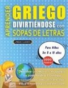 Lingua Classics - APRENDER GRIEGO DIVIRTIÉNDOSE CON SOPAS DE LETRAS - Para Niños de 8 a 10 años - Descubre Cómo Mejorar tu Vocabulario con 2000 Palabras Escondidas y Practica en Casa - 100 Cuadrículas de Juego - Material de Aprendizaje y Folleto de Actividades