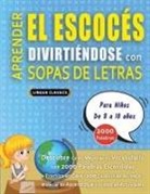 Lingua Classics - APRENDER EL ESCOCÉS DIVIRTIÉNDOSE CON SOPAS DE LETRAS - Para Niños de 8 a 10 años - Descubre Cómo Mejorar tu Vocabulario con 2000 Palabras Escondidas y Practica en Casa - 100 Cuadrículas de Juego - Material de Aprendizaje y Folleto de Actividades