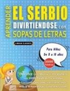 Lingua Classics - APRENDER EL SERBIO DIVIRTIÉNDOSE CON SOPAS DE LETRAS - Para Niños de 8 a 10 años - Descubre Cómo Mejorar tu Vocabulario con 2000 Palabras Escondidas y Practica en Casa - 100 Cuadrículas de Juego - Material de Aprendizaje y Folleto de Actividades