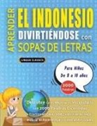 Lingua Classics - APRENDER EL INDONESIO DIVIRTIÉNDOSE CON SOPAS DE LETRAS - Para Niños de 8 a 10 años - Descubre Cómo Mejorar tu Vocabulario con 2000 Palabras Escondidas y Practica en Casa - 100 Cuadrículas de Juego - Material de Aprendizaje y Folleto de Actividades