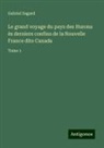 Gabriel Sagard - Le grand voyage du pays des Hurons ès derniers confins de la Nouvelle France dite Canada