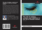 Gulfairuz Erkibaeva - The role of religion, customs and traditions in the life of Kazakh women