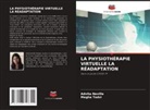 Advita Neville, Megha Tadvi - LA PHYSIOTHÉRAPIE VIRTUELLE LA RÉADAPTATION