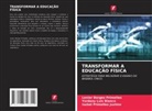 Lenier Borges Primelles, Yordany Luis Blanco, Isabel Primelles Justino - TRANSFORMAR A EDUCAÇÃO FÍSICA