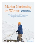 Jean-Martin Fortier, Catherine Sylvestre - Market Gardening im Winter