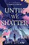 Kate Dylan - Until We Shatter
