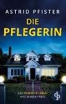 Astrid Pfister - Die Pflegerin | Ein mitreißender Psychothriller mit Spannung bis zur letzten Seite