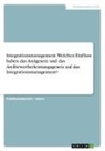 Anonymous - Integrationsmanagement. Welchen Einfluss haben das Asylgesetz und das Asylbewerberleistungsgesetz auf das Integrationsmanagement?