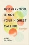 Vicki Courtney - Motherhood Is Not Your Highest Calling