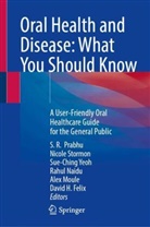 David H Felix, David H. Felix, Alex Moule, Rahul Naidu, S R Prabhu, S. R. Prabhu... - Oral Health and Disease: What You Should Know