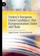 Christos Kourtelis, Caglar Ozturk - Turkey's European Union Candidacy: (De)Europeanisation Under AKP Rule