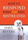 John Bevere - How to Respond When You Feel Mistreated