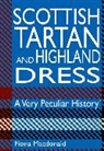Fiona Macdonald - Scottish Tartan and Highland Dress: A Very Peculiar History™