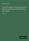 Gabriel Sagard - Le grand voyage du pays des Hurons ès derniers confins de la Nouvelle France dite Canada