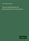 André-Marie Ampère - Théorie mathématique des phénomènes électro-dynamiques
