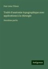 Paul Jules Tillaux - Traité d'anatomie topographique avec applications à la chirurgie