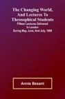 Annie Besant - The Changing world, and lectures to theosophical students; Fifteen lectures delivered in London during May, June, and July, 1909