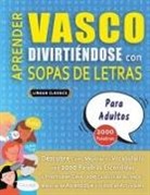 Lingua Classics - APRENDER VASCO DIVIRTIÉNDOSE CON SOPAS DE LETRAS - PARA ADULTOS - Descubre Cómo Mejorar tu Vocabulario con 2000 Palabras Escondidas y Practica en Casa - 100 Cuadrículas de Juego - Material de Aprendizaje y Folleto de Actividades