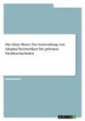 Anonymous - Die Alma Mater. Zur Anwendung von Alumni-Netzwerken bei privaten Fachhochschulen