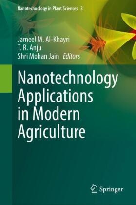 Jameel M. Al-Khayri, T. R. Anju, S. Mohan Jain, Shri Mohan Jain, S Mohan Jain, Shri Mohan Jain... - Nanotechnology Applications in Modern Agriculture