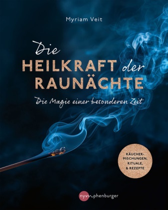 Myriam Veit - Die Heilkraft der Raunächte - Die Magie einer besonderen Zeit. Räuchermischungen, Rituale & Rezepte