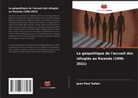 Jean Paul Safari - La géopolitique de l'accueil des réfugiés au Rwanda (1996-2021)