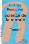 Charles Renouvier - Science de la morale - Tome 1 (grands caractères)